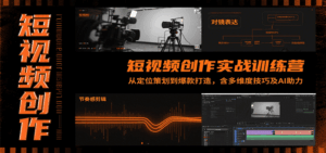 短视频创作实战训练营:从定位策划到爆款打造,含多维度技巧及AI助力-离锋创库