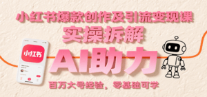 小红书爆款创作及引流变现课：实操拆解，AI助力，百万大号经验，零基础可学-离锋创库