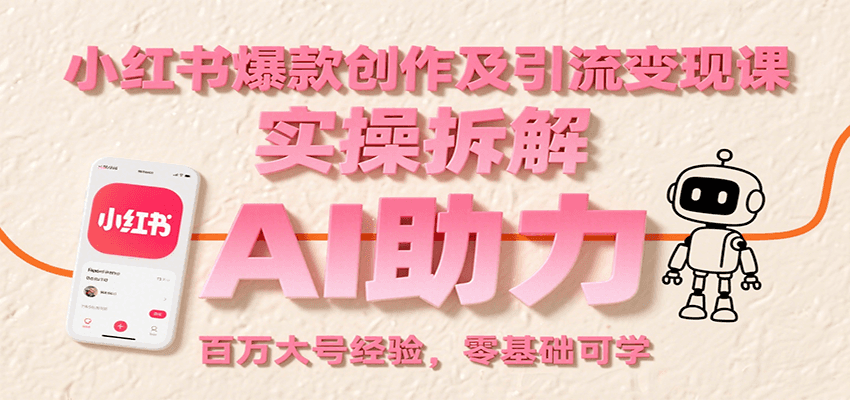 小红书爆款创作及引流变现课：实操拆解，AI助力，百万大号经验，零基础可学-离锋创库