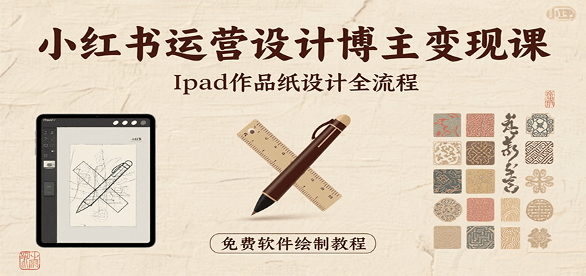 小红书运营设计博主变现课:iPad 上手作品纸设计,含全流程及细节技巧,避坑少绕路-离锋创库