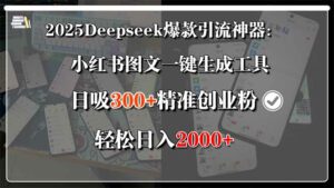 2025Deepseek爆款引流神器:小红书图文一键生成工具,日吸300+精准创业…-离锋创库
