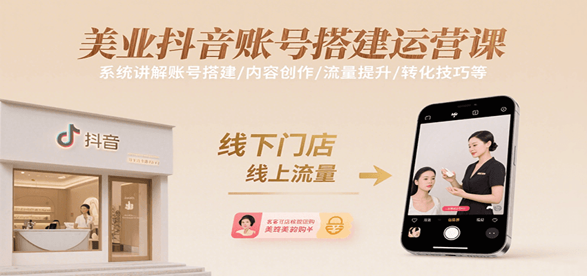 美业抖音账号搭建运营课，系统讲解账号搭建/内容创作/流量提升/转化技巧等-离锋创库
