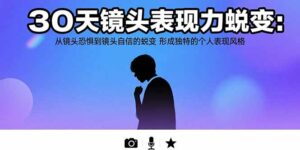 30天镜头表现力蜕变:从镜头恐惧到镜头自信的蜕变 形成独特的个人表现风格-离锋创库