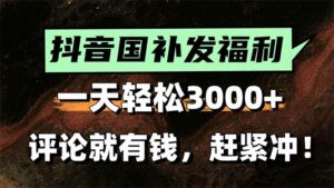 一天轻松3000+,抖音国补福利!评论就有钱,还有额外躺赚!-离锋创库