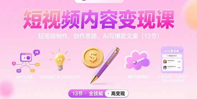短视频内容变现课：短视频制作、创作思路、Ai写爆款文案(13节-离锋创库