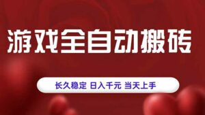 游戏全自动搬砖，长久稳定，日入千元，当天上手！-离锋创库