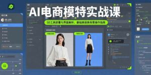 AI电商模特实战课,SD工具部署与界面解析,基础换装换背景操作指南-离锋创库