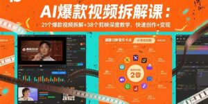 AI爆款视频拆解课：21个爆款视频拆解+38个剪映深度教学，快速创作+变现-离锋创库