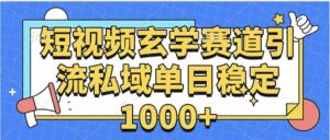 玄学赛道引流私域变现单日稳定1000+教程-离锋创库