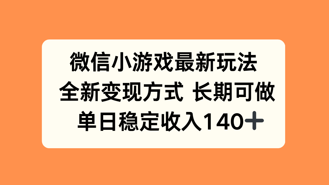 微信小游戏最新玩法，全新变现方式，单日稳定收入140+-离锋创库