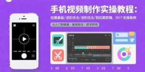 手机视频制作实操教程:拍摄基础/进阶技法/到后期剪辑,50个实操案例-离锋创库