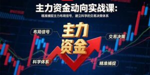 主力资金动向实战课-8月：精准捕捉主力布局信号，建立科学的交易决策体系-离锋创库