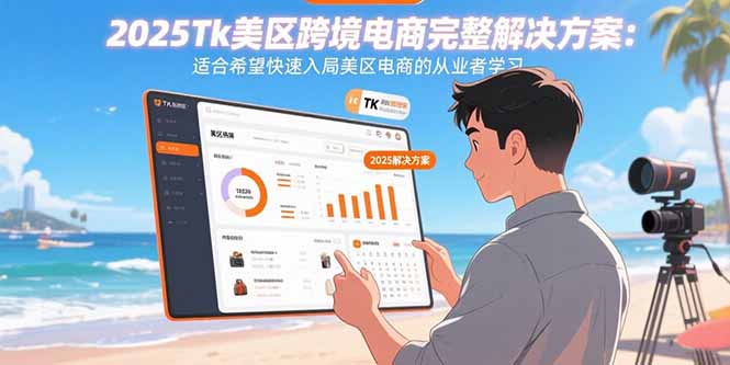 2025Tk美区跨境电商完整解决方案：适合希望快速入局美区电商的从业者学习-离锋创库