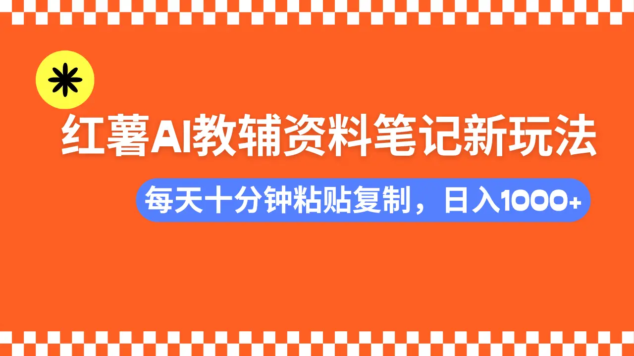 小红书AI教辅资料笔记新玩法，0门槛，可批量可复制，一天十分钟发笔记轻松日入1000+-离锋创库