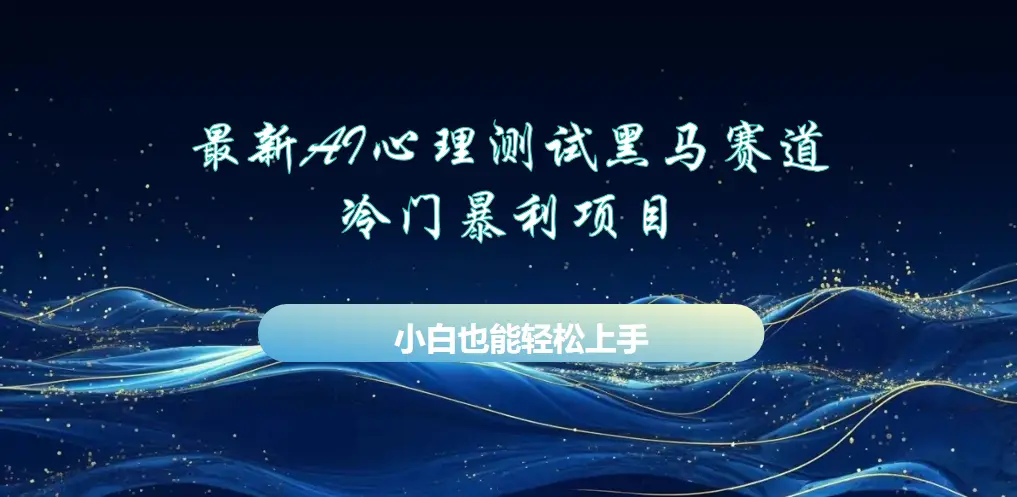 AI心理测试最新玩法，黑马赛道，冷门暴利项目，月赚1W+，长期稳定可做。-离锋创库