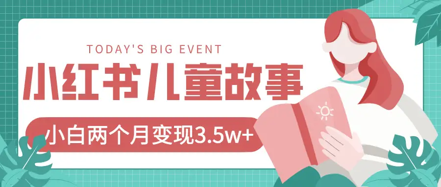 小红书AI儿童故事绘本项目，20条作品变现3.5w+-离锋创库