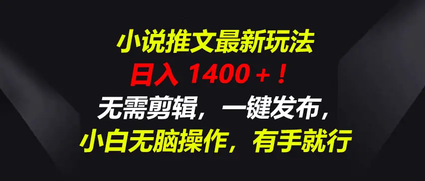 小说推文最新玩法，一天收入1400＋！无需剪辑，一键发布，小白无脑操作，有手就行-离锋创库