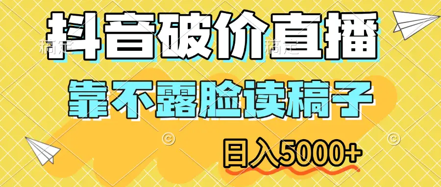 抖音破价直播，靠不露脸读稿子，日入5000+-离锋创库
