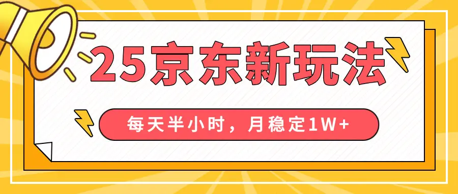 25年京东短视频带货新玩法，每天半小时，月稳定10000+-离锋创库