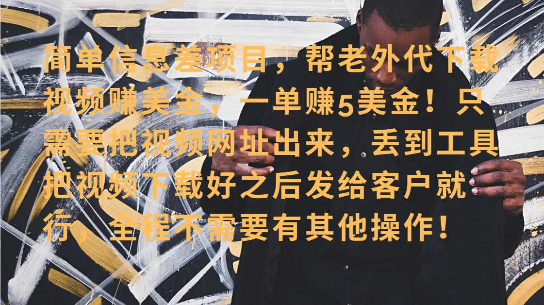 零门槛赚美金！海外视频代下服务，单笔收益40+，小白也能轻松上手-离锋创库