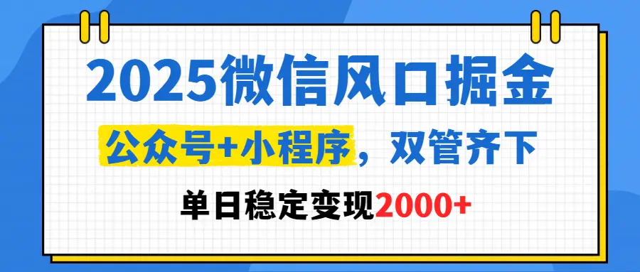 2025微信风口掘金，公众号+小程序，双管齐下，单日稳定变现2000+-离锋创库