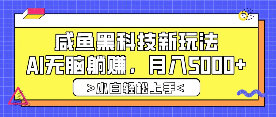 咸鱼黑科技新玩法，AI无脑躺赚，稳定月入5000+-离锋创库
