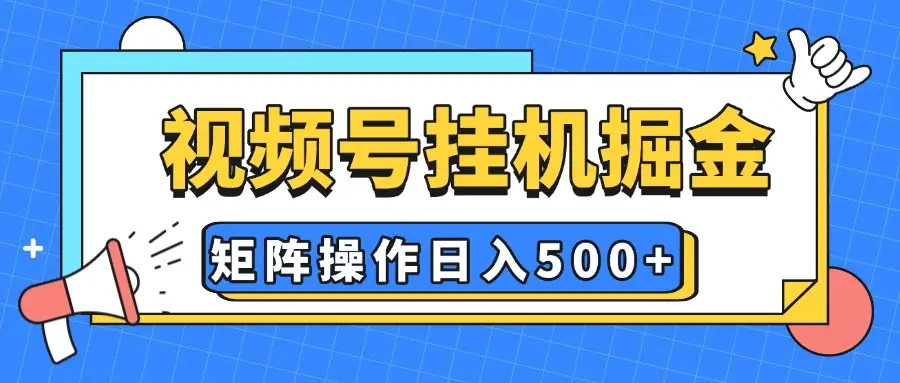 视频号挂机掘金，纯躺赚玩法，有手就会，矩阵操作，日入500+-离锋创库