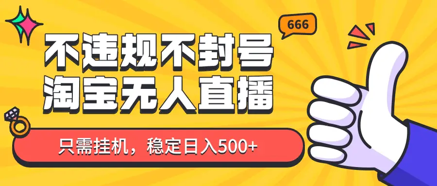 淘宝无人直播最新玩法，不违规不封号，只需挂机，稳定日入500+，新手也能当天开单！-离锋创库
