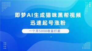 即梦AI生成猫咪黑帮视频，迅速起号涨粉，背靠短视频平台贩卖信息差，一个月5000收益打底-离锋创库