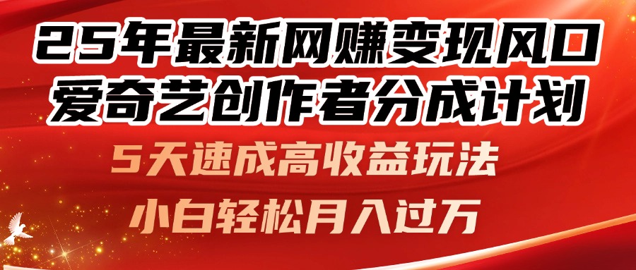 25年最新网赚变现风口！爱奇艺创作者分成计划，5天速成高收益玩法，-离锋创库