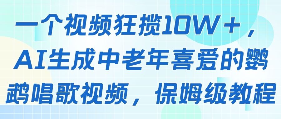 一个视频狂揽10W＋，AI生成中老年喜爱的鹦鹉唱歌视频，保姆级教程-离锋创库