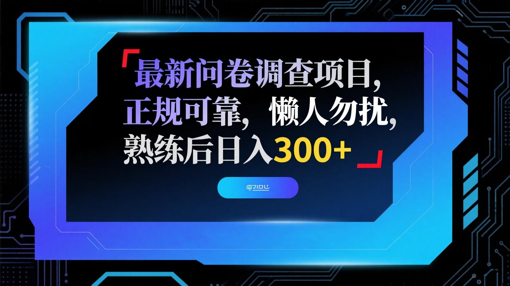 最新问卷调查项目，正规可靠，懒人勿扰，熟练后日入300+-离锋创库