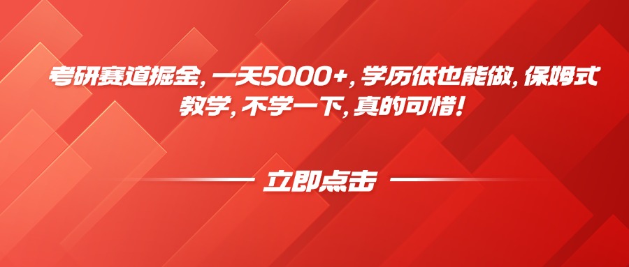 考研赛道掘金,一天5000+,学历低也能做,保姆式教学,不学一下,真的可惜!-离锋创库
