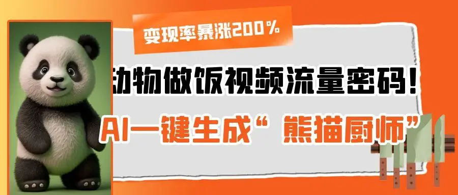 动物做饭视频流量密码！AI一键生成“熊猫厨师”，变现率暴涨200%-离锋创库
