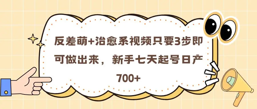 反差萌+治愈系视频只要3步即可做出来，新手七天起号日产700+-离锋创库