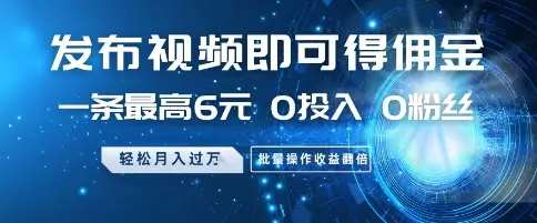 发布视频就有佣金 0投入 0粉丝 会发视频就有钱 月入过W-离锋创库