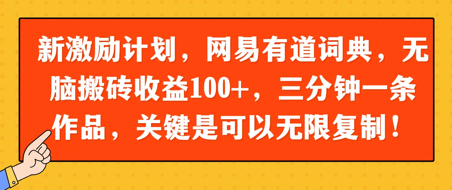 新激励计划，网易有道词典，无脑搬砖收益100+，三分钟一条作品，关键是可以无限复制！-离锋创库