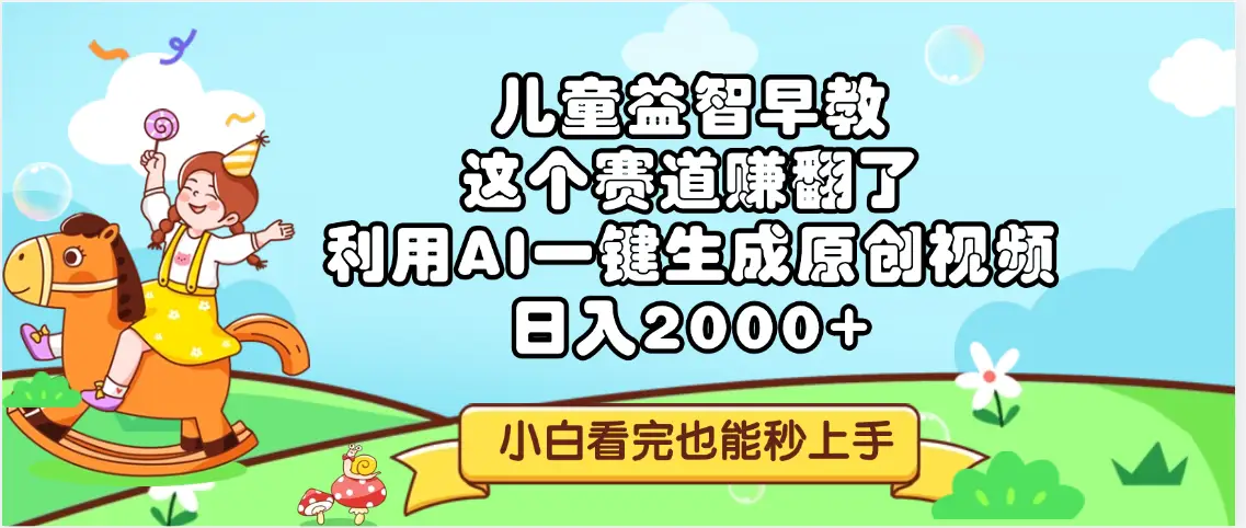 儿童益智早教，这个赛道赚翻了，利用AI一键生成原创视频，日入2000+，小白看完也能秒上手-离锋创库