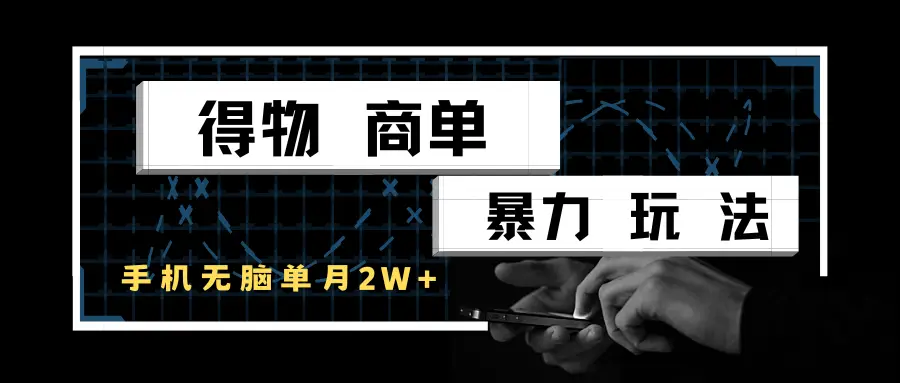 得物商单暴力玩法，一个账号单月2w+，手机无脑操作-离锋创库