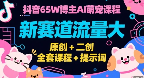 【精】抖音65W博主AI萌宠课程，新赛道流量大，原创+二创，全套课程+提示词-离锋创库