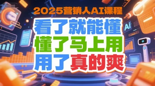 【精】2025营销人AI课程，看了就能懂，懂了马上用，用了真的爽-离锋创库