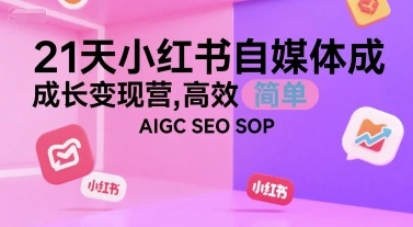 【精】21天小红书自媒体成长变现营，高效 简单 AIGC SEO SOP-离锋创库