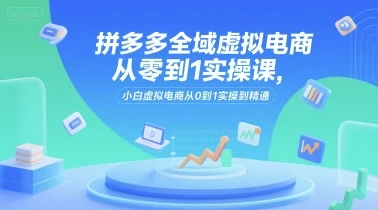【精】拼多多全域虚拟电商从零到1实操课，小白虚拟电商从0到1实操到精通-离锋创库