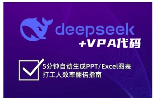 【精】deepseek+VPA代码，5分钟自动生成PPT/Excel图表打工人效率翻倍指南(更新7月)-离锋创库