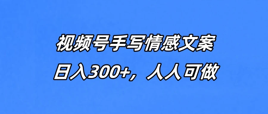 视频号手写情感文案，一天收益300+，人人可做-离锋创库
