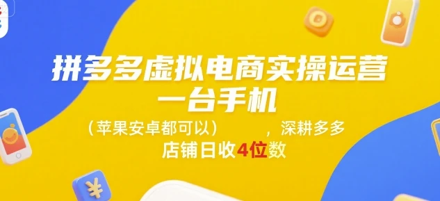 【精】拼多多虚拟电商实操运营，一台手机(苹果安卓都可以)，深耕多多店铺日收4位数-离锋创库
