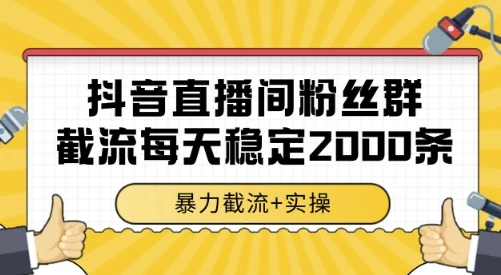抖音直播间粉丝群截流，稳定采集数据全行业通用 2000条数据一天【揭秘】-离锋创库