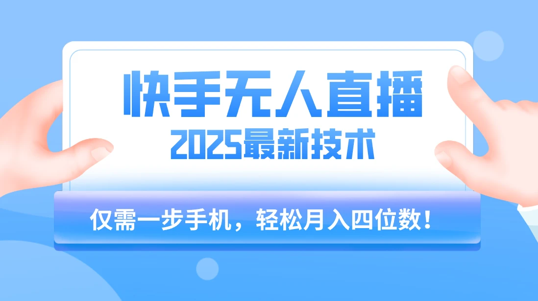 快手无人直播2025年最新玩法，只需一部手机，轻松月入四位数-离锋创库