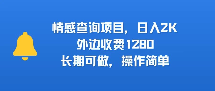 情感查询项目，日入2k，外边收费1280，长期可做，操作简单-离锋创库