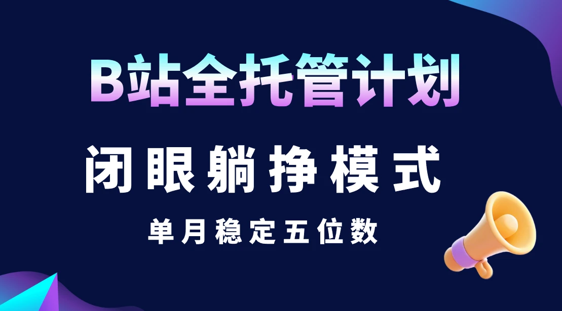 B站全托管计划，闭眼躺挣模式，单月稳定五位数-离锋创库